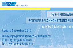 Informationsgrafik zum DVS-Lehrgang „Schweißfachkonstrukteur“ nach DVS-Richtlinie 1181 bei der SLV Halle, Laufzeit August bis Dezember 2019, mit Kontaktangabe Dipl.-Ing. Tatjana Büttner und Telefonnummer.